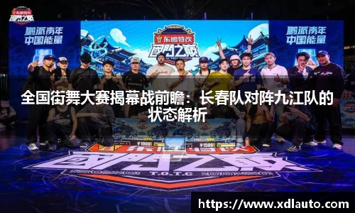 全国街舞大赛揭幕战前瞻：长春队对阵九江队的状态解析
