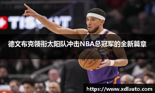 德文布克领衔太阳队冲击NBA总冠军的全新篇章