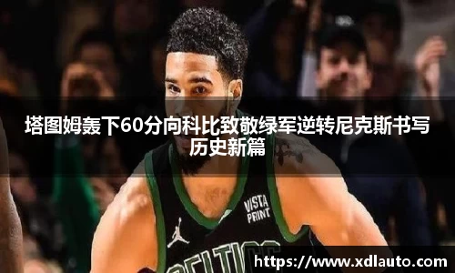 塔图姆轰下60分向科比致敬绿军逆转尼克斯书写历史新篇