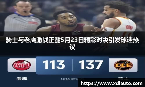骑士与老鹰激战正酣5月23日精彩对决引发球迷热议