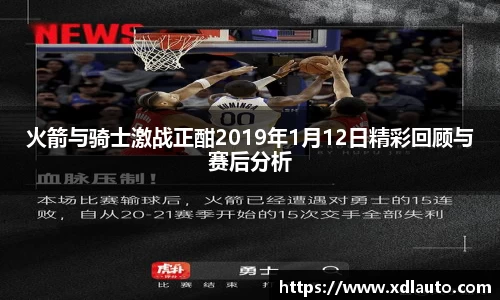 火箭与骑士激战正酣2019年1月12日精彩回顾与赛后分析